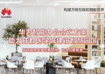 华为智能办公会议方案助力成都医学城建设智慧园区